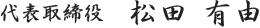 代表取締役　松田 有由